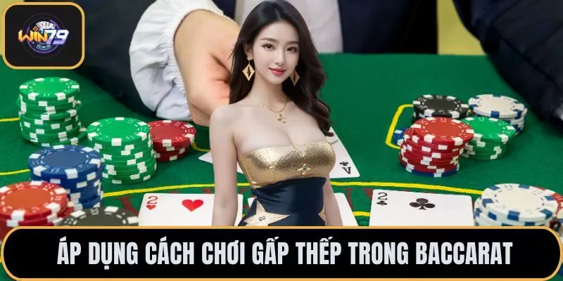 Áp dụng cách chơi gấp thếp trong baccarat