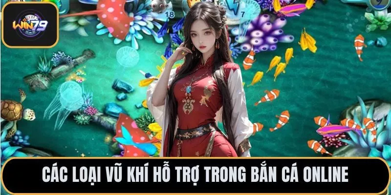 Các loại vũ khí hỗ trợ trong bắn cá online