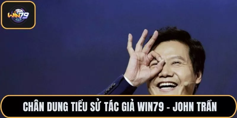 Chân dung tiểu sử tác giả Win79 - John Trần