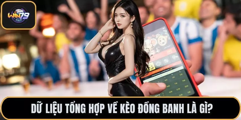 Dữ liệu tổng hợp về kèo đồng banh là gì?