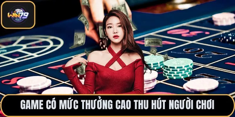 Game có mức thưởng cao thu hút người chơi