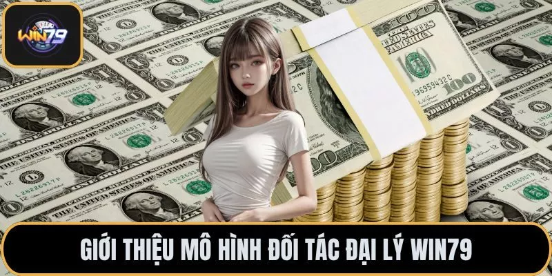 Giới thiệu mô hình đối tác đại lý Win79