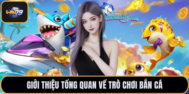 Giới thiệu tổng quan về trò chơi bắn cá