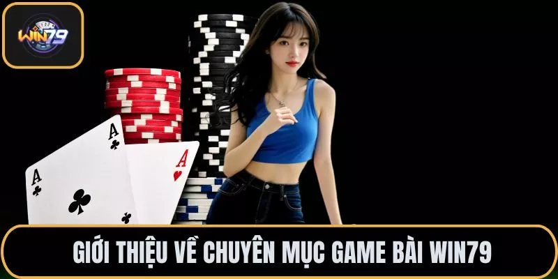 Giới thiệu về chuyên mục game bài Win79