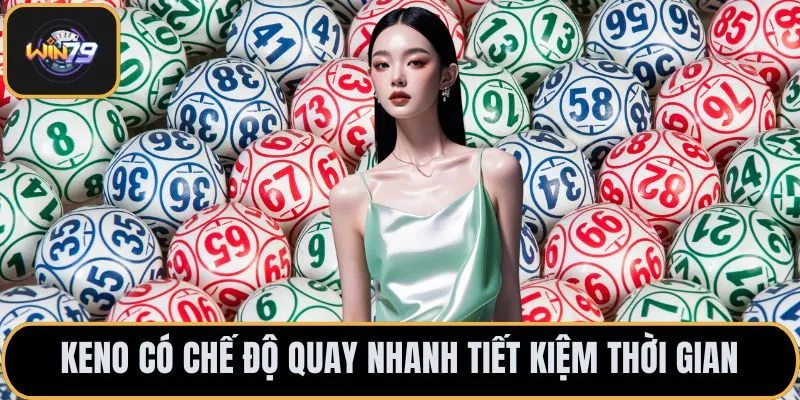 Keno có chế độ quay nhanh tiết kiệm thời gian