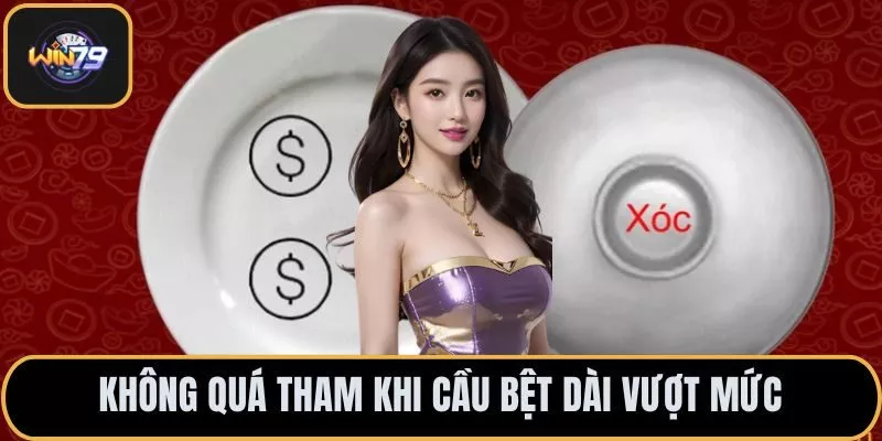 Không quá tham khi cầu bệt dài vượt mức