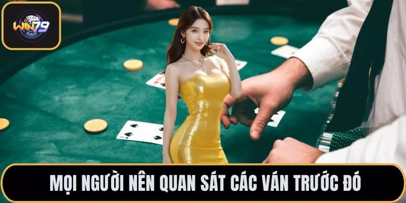 Mọi người nên quan sát các ván trước đó