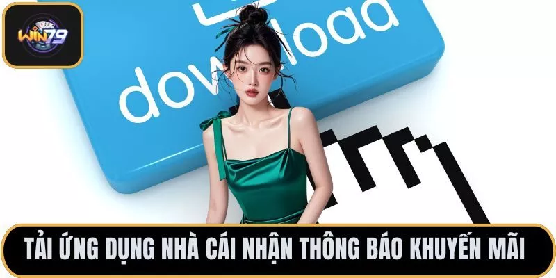 Tải ứng dụng nhà cái nhận thông báo khuyến mãi