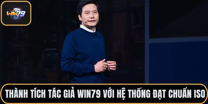 Thành tích tác giả Win79 với hệ thống đạt chuẩn ISO