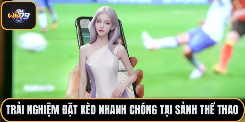 Trải nghiệm đặt kèo nhanh chóng tại sảnh thể thao